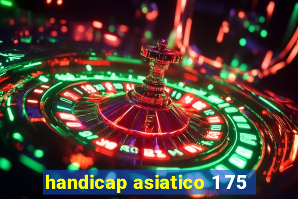 handicap asiatico 1 75